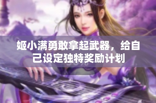 姬小满勇敢拿起武器，给自己设定独特奖励计划