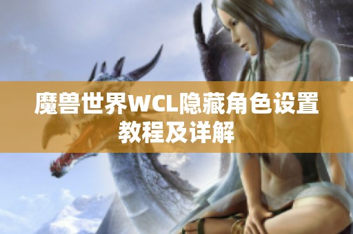 魔兽世界WCL隐藏角色设置教程及详解