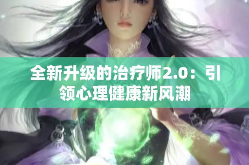 全新升级的治疗师2.0：引领心理健康新风潮