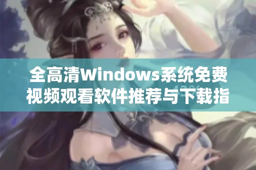 全高清Windows系统免费视频观看软件推荐与下载指南