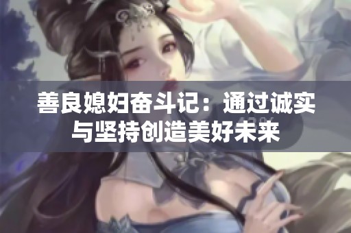 善良媳妇奋斗记：通过诚实与坚持创造美好未来