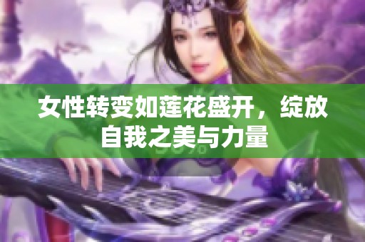 女性转变如莲花盛开，绽放自我之美与力量