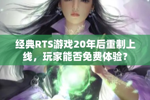 经典RTS游戏20年后重制上线，玩家能否免费体验？