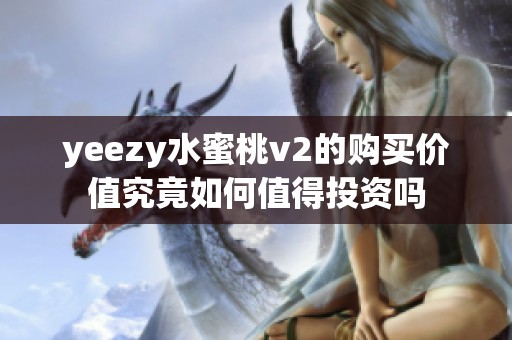 yeezy水蜜桃v2的购买价值究竟如何值得投资吗