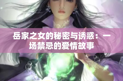 岳家之女的秘密与诱惑：一场禁忌的爱情故事