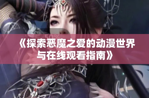 《探索恶魔之爱的动漫世界与在线观看指南》