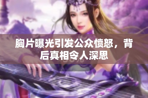 胸片曝光引发公众愤怒，背后真相令人深思