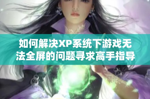 如何解决XP系统下游戏无法全屏的问题寻求高手指导