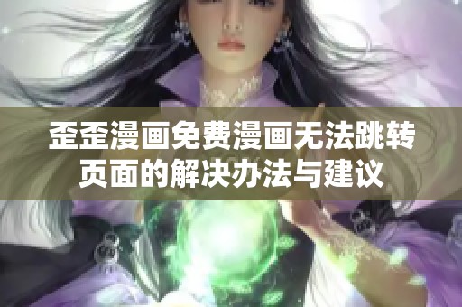 歪歪漫画免费漫画无法跳转页面的解决办法与建议