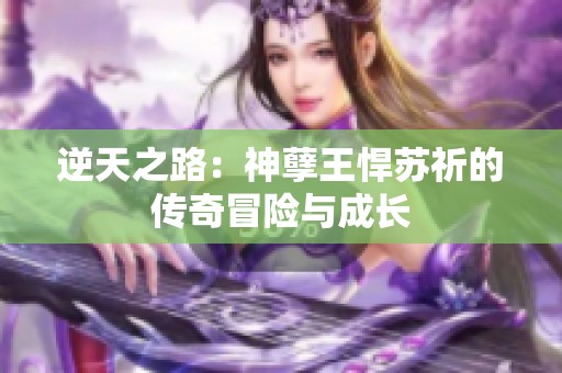 逆天之路：神孽王悍苏祈的传奇冒险与成长