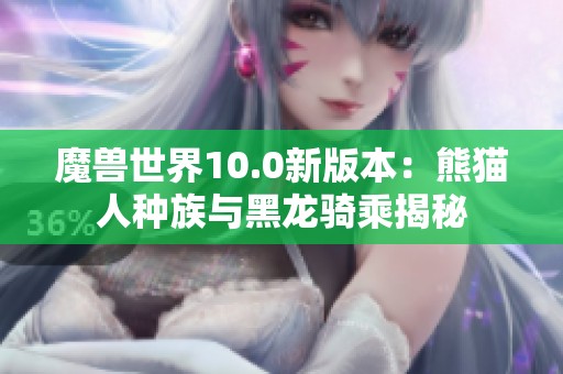 魔兽世界10.0新版本：熊猫人种族与黑龙骑乘揭秘