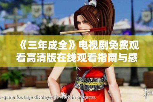 《三年成全》电视剧免费观看高清版在线观看指南与感受分享