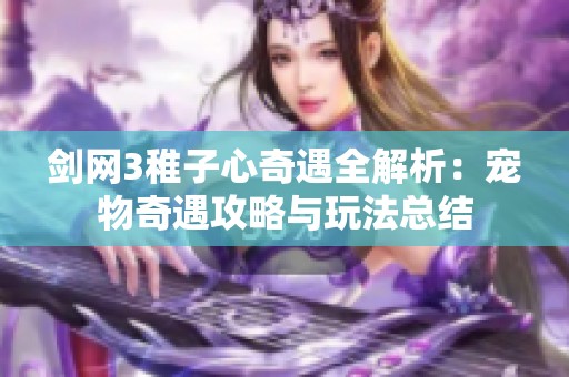 剑网3稚子心奇遇全解析：宠物奇遇攻略与玩法总结