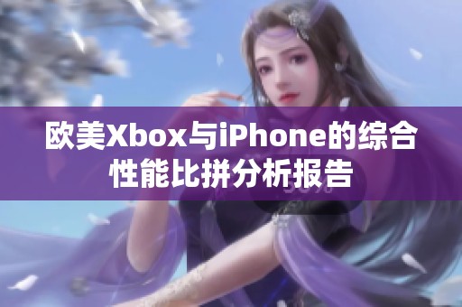 欧美Xbox与iPhone的综合性能比拼分析报告