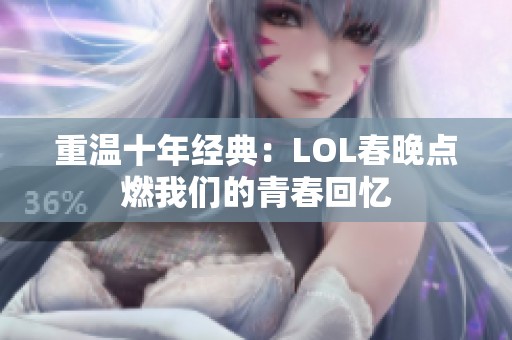 重温十年经典：LOL春晚点燃我们的青春回忆