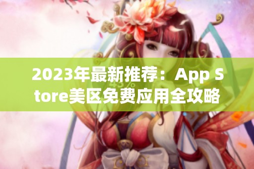 2023年最新推荐：App Store美区免费应用全攻略