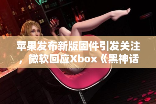 苹果发布新版固件引发关注，微软回应Xbox《黑神话》重置计划揭秘