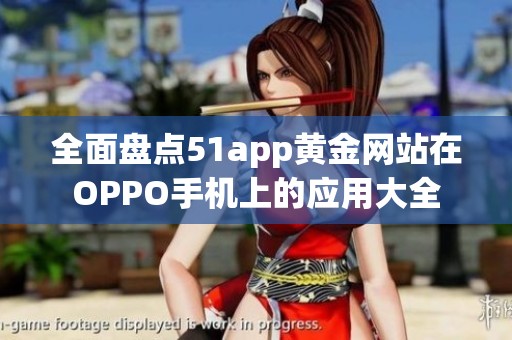 全面盘点51app黄金网站在OPPO手机上的应用大全