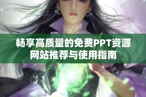 畅享高质量的免费PPT资源网站推荐与使用指南