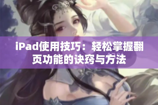 iPad使用技巧：轻松掌握翻页功能的诀窍与方法