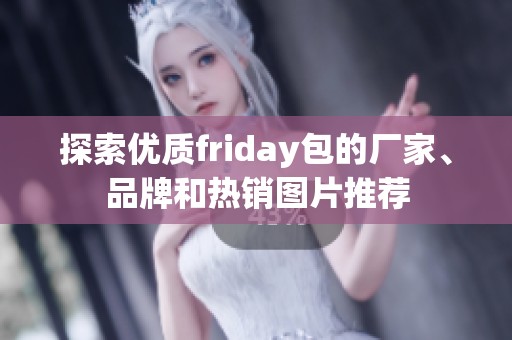 探索优质friday包的厂家、品牌和热销图片推荐