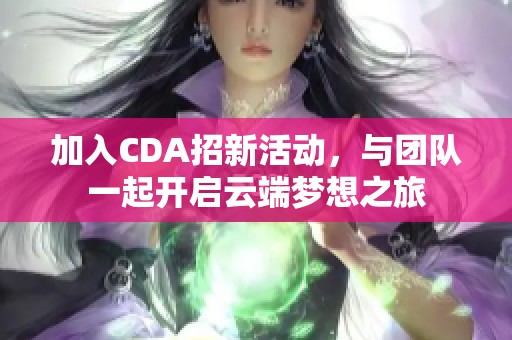 加入CDA招新活动，与团队一起开启云端梦想之旅