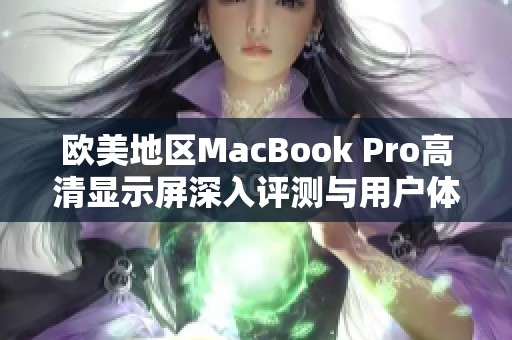 欧美地区MacBook Pro高清显示屏深入评测与用户体验分析