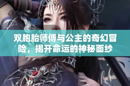 双胞胎师傅与公主的奇幻冒险，揭开命运的神秘面纱