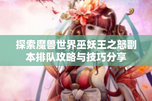 探索魔兽世界巫妖王之怒副本排队攻略与技巧分享