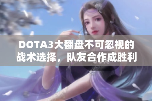 DOTA3大翻盘不可忽视的战术选择，队友合作成胜利关键
