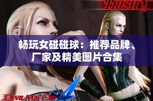 畅玩女碰碰球：推荐品牌、厂家及精美图片合集