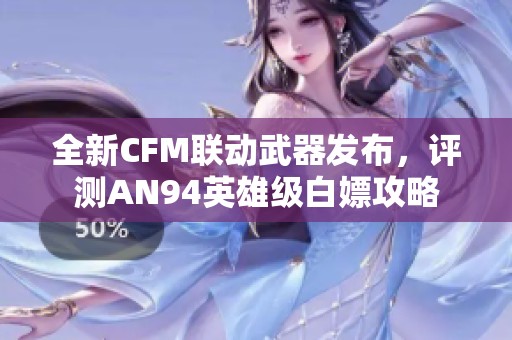 全新CFM联动武器发布，评测AN94英雄级白嫖攻略