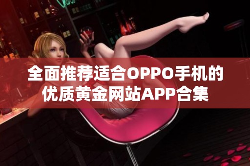 全面推荐适合OPPO手机的优质黄金网站APP合集