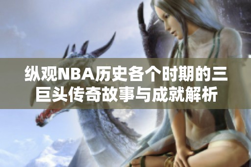 纵观NBA历史各个时期的三巨头传奇故事与成就解析