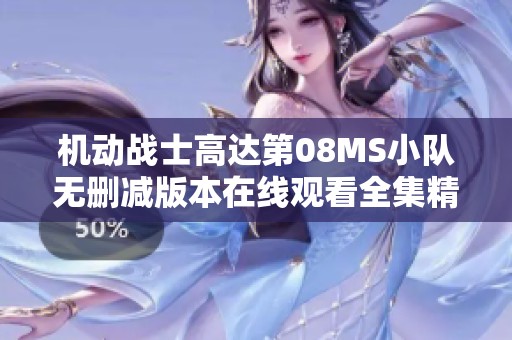 机动战士高达第08MS小队无删减版本在线观看全集精彩回顾