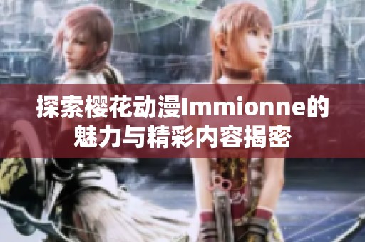 探索樱花动漫Immionne的魅力与精彩内容揭密