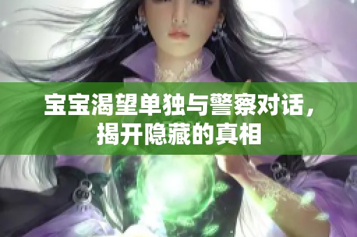 宝宝渴望单独与警察对话，揭开隐藏的真相