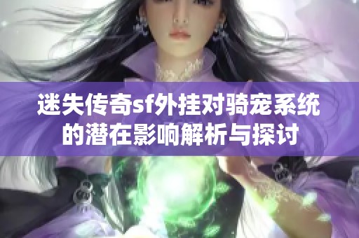 迷失传奇sf外挂对骑宠系统的潜在影响解析与探讨