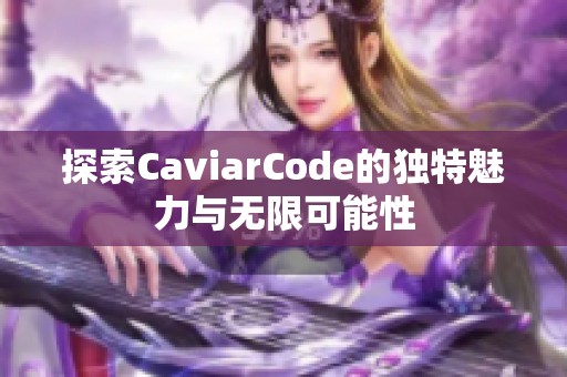 探索CaviarCode的独特魅力与无限可能性