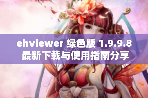 ehviewer 绿色版 1.9.9.8 最新下载与使用指南分享