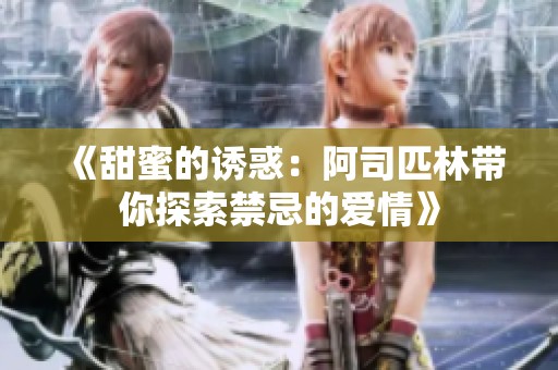 《甜蜜的诱惑：阿司匹林带你探索禁忌的爱情》