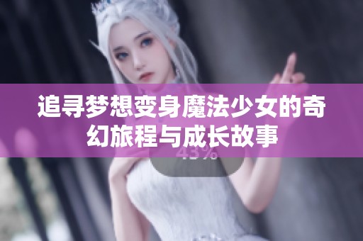 追寻梦想变身魔法少女的奇幻旅程与成长故事