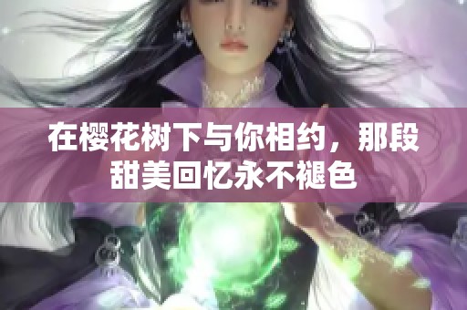 在樱花树下与你相约，那段甜美回忆永不褪色