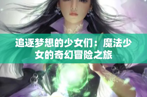 追逐梦想的少女们：魔法少女的奇幻冒险之旅