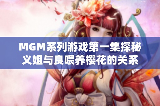 MGM系列游戏第一集探秘义姐与良喂养樱花的关系