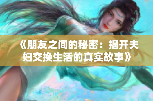 《朋友之间的秘密：揭开夫妇交换生活的真实故事》