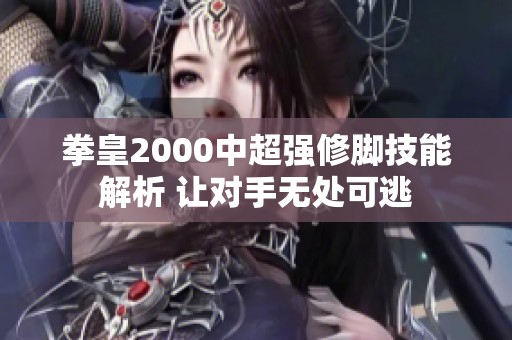 拳皇2000中超强修脚技能解析 让对手无处可逃