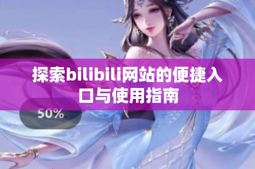 探索bilibili网站的便捷入口与使用指南