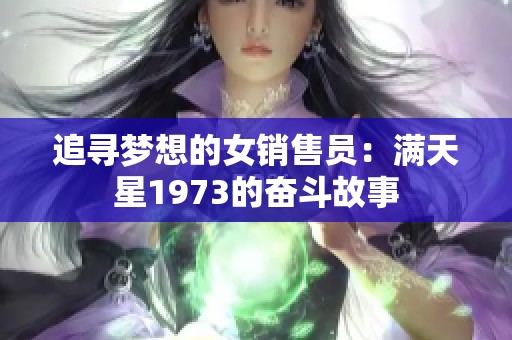 追寻梦想的女销售员：满天星1973的奋斗故事