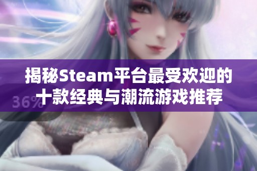 揭秘Steam平台最受欢迎的十款经典与潮流游戏推荐